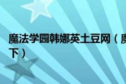 魔法学园韩娜英土豆网（魔法学院韩娜英.俊等图片给我发一下）