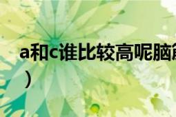 a和c谁比较高呢脑筋急转弯（A和C谁比较高）