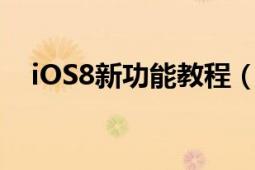 iOS8新功能教程（iOS 8 新功能知多少）