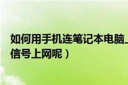 如何用手机连笔记本电脑上网（如何用笔记本电脑通过手机信号上网呢）