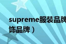 supreme服装品牌（Supreme 美国潮流服饰品牌）