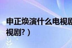 申正焕演什么电视剧（申正焕演过的电影和电视剧?）