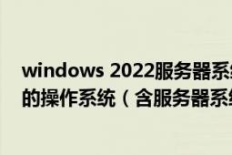 windows 2022服务器系统使用教程（下载Windows各类的操作系统（含服务器系统））