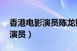 香港电影演员陈龙照片（陈龙 中国香港电影演员）