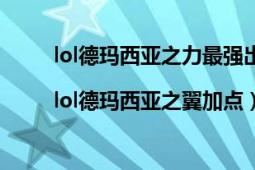 lol德玛西亚之力最强出装（lol德玛西亚之翼出装|lol德玛西亚之翼加点）