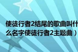 使徒行者2结尾的歌曲叫什么（使徒行者2片尾曲和插曲叫什么名字使徒行者2主题曲）