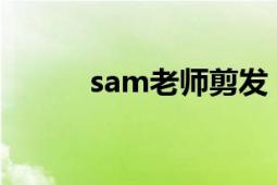 sam老师剪发（Sam 美容老师）