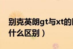 别克英朗gt与xt的区别（别克英郎Gt与Xt有什么区别）