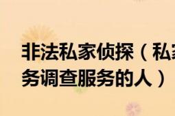 非法私家侦探（私家侦探 从事非官方民商事务调查服务的人）