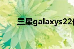 三星galaxys22价格（三星Galaxy）