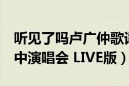 听见了吗卢广仲歌词（听见了吗 卢广仲 大人中演唱会 LIVE版）