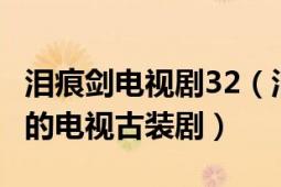 泪痕剑电视剧32（泪痕剑 2014年陈浩民主演的电视古装剧）