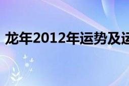 龙年2012年运势及运程（2012年龙年运程）