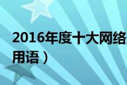 2016年度十大网络主播（2016年度十大网络用语）