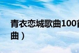 青衣恋城歌曲100首（青衣恋城 苏夏演唱歌曲）