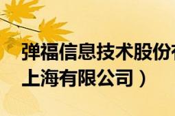 弹福信息技术股份有限公司（弹福信息技术 上海有限公司）