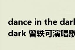 dance in the dark什么歌（dancer in the dark 曾轶可演唱歌曲）