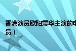 香港演员欧阳震华主演的电视剧（欧阳震华 中国香港影视演员）