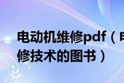 电动机维修pdf（电动机维修技术 电动机维修技术的图书）