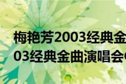 梅艳芳2003经典金曲演唱会报道（梅艳芳2003经典金曲演唱会CD）