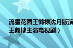 流星花园王鹤棣沈月版演员名单（流星花园 2018年沈月、王鹤棣主演电视剧）