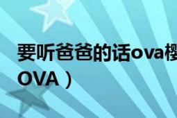 要听爸爸的话ova樱花动漫网（要听爸爸的话OVA）