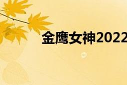 金鹰女神2022是谁（金鹰女神）