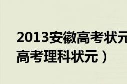 2013安徽高考状元刘壮（刘壮 2013年安徽高考理科状元）