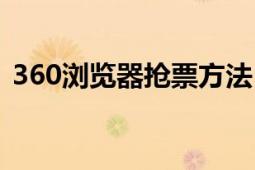 360浏览器抢票方法（360浏览器刷票专版）