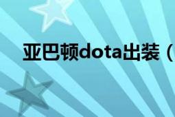 亚巴顿dota出装（亚巴顿 DOTA2英雄）