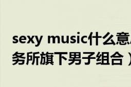 sexy music什么意思（Sexy Zone 杰尼斯事务所旗下男子组合）