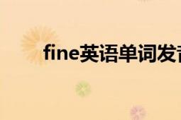 fine英语单词发音（fine 英文单词）