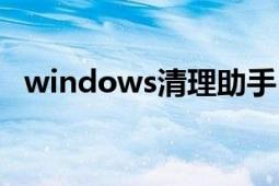 windows清理助手（windows清理助手）