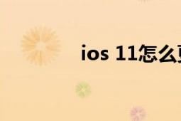 ios 11怎么更新（iOS 11）