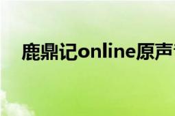 鹿鼎记online原声音乐（鹿鼎记online）