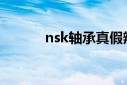 nsk轴承真假辨别（NSK轴承）