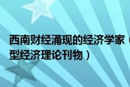 西南财经涌现的经济学家（经济学家 西南财经大学主办的大型经济理论刊物）