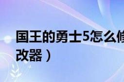 国王的勇士5怎么修改（极限国王的勇士4修改器）