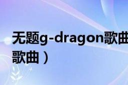 无题g-dragon歌曲（无题 G-DRAGON演唱歌曲）