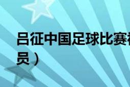 吕征中国足球比赛视频（吕征 中国足球运动员）