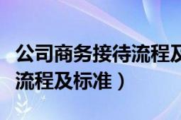 公司商务接待流程及标准带图（公司商务接待流程及标准）