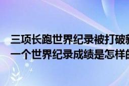 三项长跑世界纪录被打破新闻（三项长跑世界纪录被打破上一个世界纪录成绩是怎样的）