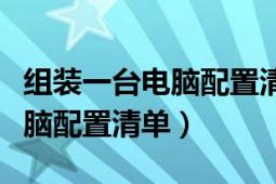 组装一台电脑配置清单及优缺点（组装一台电脑配置清单）