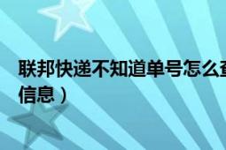 联邦快递不知道单号怎么查询（联邦快递单号怎么查询物流信息）