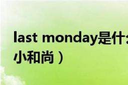 last monday是什么意思（Monday 西禅寺小和尚）