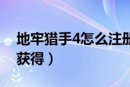 地牢猎手4怎么注册（地牢猎手4兑换码怎么获得）