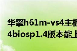 华擎h61m-vs4主板bios设置（华擎h61mvs4biosp1.4版本能上什么u）