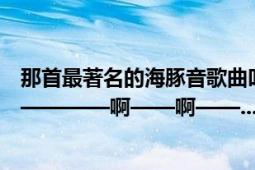 那首最著名的海豚音歌曲叫什么名字（就是那首超高音的啊————啊——啊——.......的）