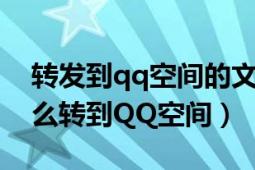 转发到qq空间的文章在哪找（看到好文章怎么转到QQ空间）