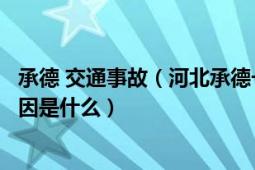 承德 交通事故（河北承德一公交车与货车相撞此起事故的原因是什么）